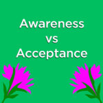 Awareness vs Acceptance