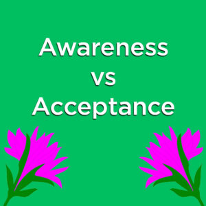 Awareness vs Acceptance