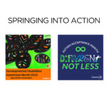 Square Graphic with white background. Text at the top “SPRINGING INTO ACTION.” Below the text are two square graphics – one is for Developmental Disabilities Awareness Month 2023 and the other is for Autism Acceptance Month. The DD Awareness graphic features original artwork – multi-colored leaves outlined in black against a bright green background. There’s an orange band with text that runs across the lower quarter of the graphic. Text reads “Developmental Disabilities Awareness Month 2023 Beyond the Conversation #DDAM2023.” To the right of that graphic is another with a dark blue background with white text arched across the top - “AUSTISM ACCEPTANCE MONTH.” Below the text is a bright green infinity sign (an “8” on its side). Below that is the text “Different Not Less.” Every letter in the word “different” uses a unique font. In the lower right corner of the graphic is the Disability:IN logo.
