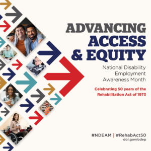 2023 NDEAM square graphic. Collage of arrows in various colors pointing forward, with images of disabled people at work. The text reads “Advancing Access & Equity, National Disability Employment Awareness Month, Celebrating 50 years of the Rehabilitation Act of 1973.” Also #NDEAM, #RehabAct50 and dol.gov/ODEP.
